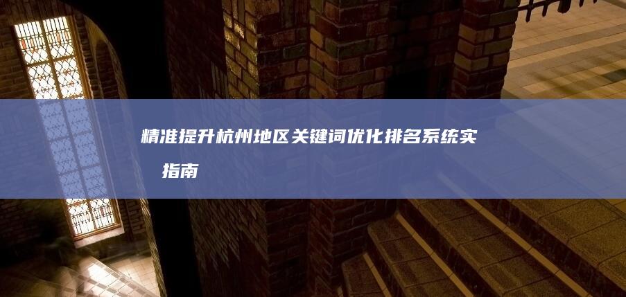 精准提升：杭州地区关键词优化排名系统实战指南