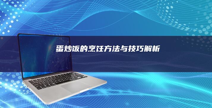 蛋炒饭的烹饪方法与技巧解析